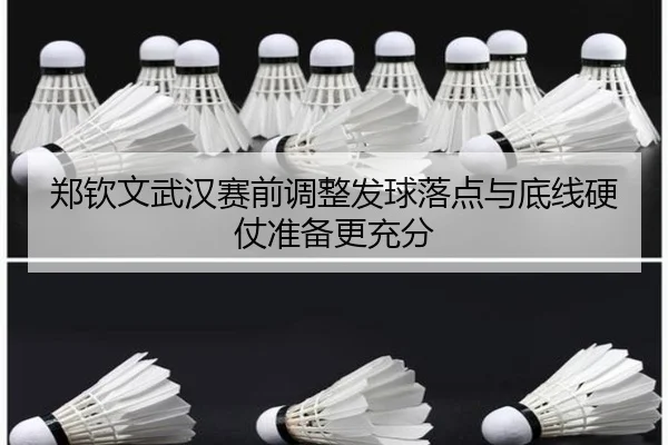 郑钦文武汉赛前调整发球落点与底线硬仗准备更充分